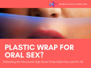 mouth with plastic wrap in front of it; title text says, "Plastic Wrap for Oral Sex? Debunking the microwave safe saran wrap myth once and for all"